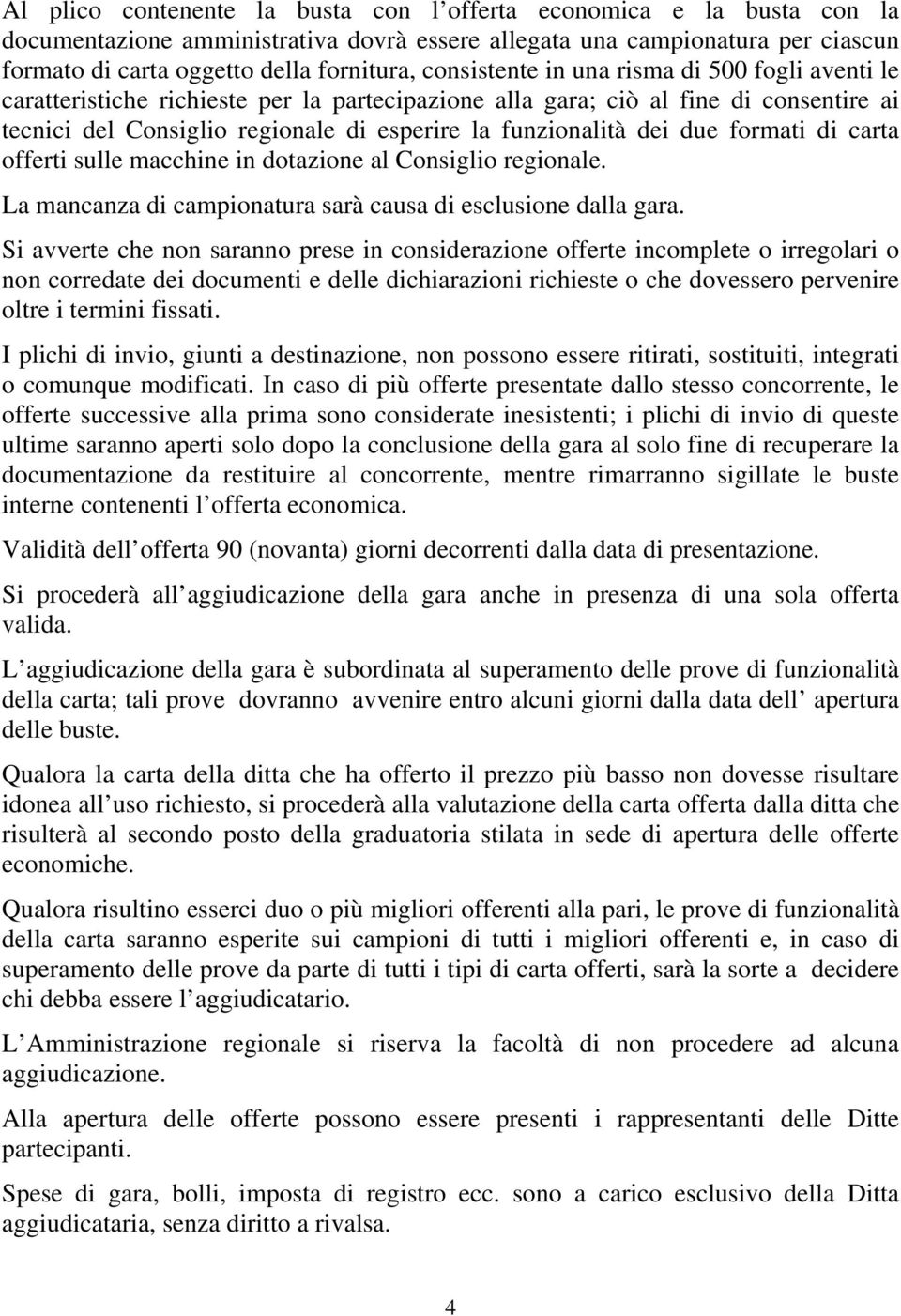 due formati di carta offerti sulle macchine in dotazione al Consiglio regionale. La mancanza di campionatura sarà causa di esclusione dalla gara.