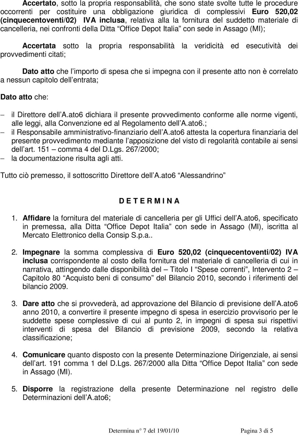 esecutività dei provvedimenti citati; Dato atto che l importo di spesa che si impegna con il presente atto non è correlato a nessun capitolo dell entrata; Dato atto che: il Direttore dell A.