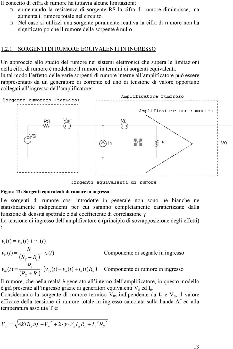 . OGENT D UMOE EQUENT N NGEO U approcco allo studo del rumore e sstem elettroc che supera le lmtazo della cra d rumore è modellare l rumore term d sorget equvalet.