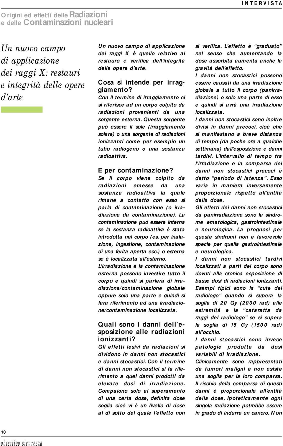 Questa sorgente può essere il sole (irraggiamento solare) o una sorgente di radiazioni ionizzanti come per esempio un tubo radiogeno o una sostanza radioattiva. E per contaminazione?