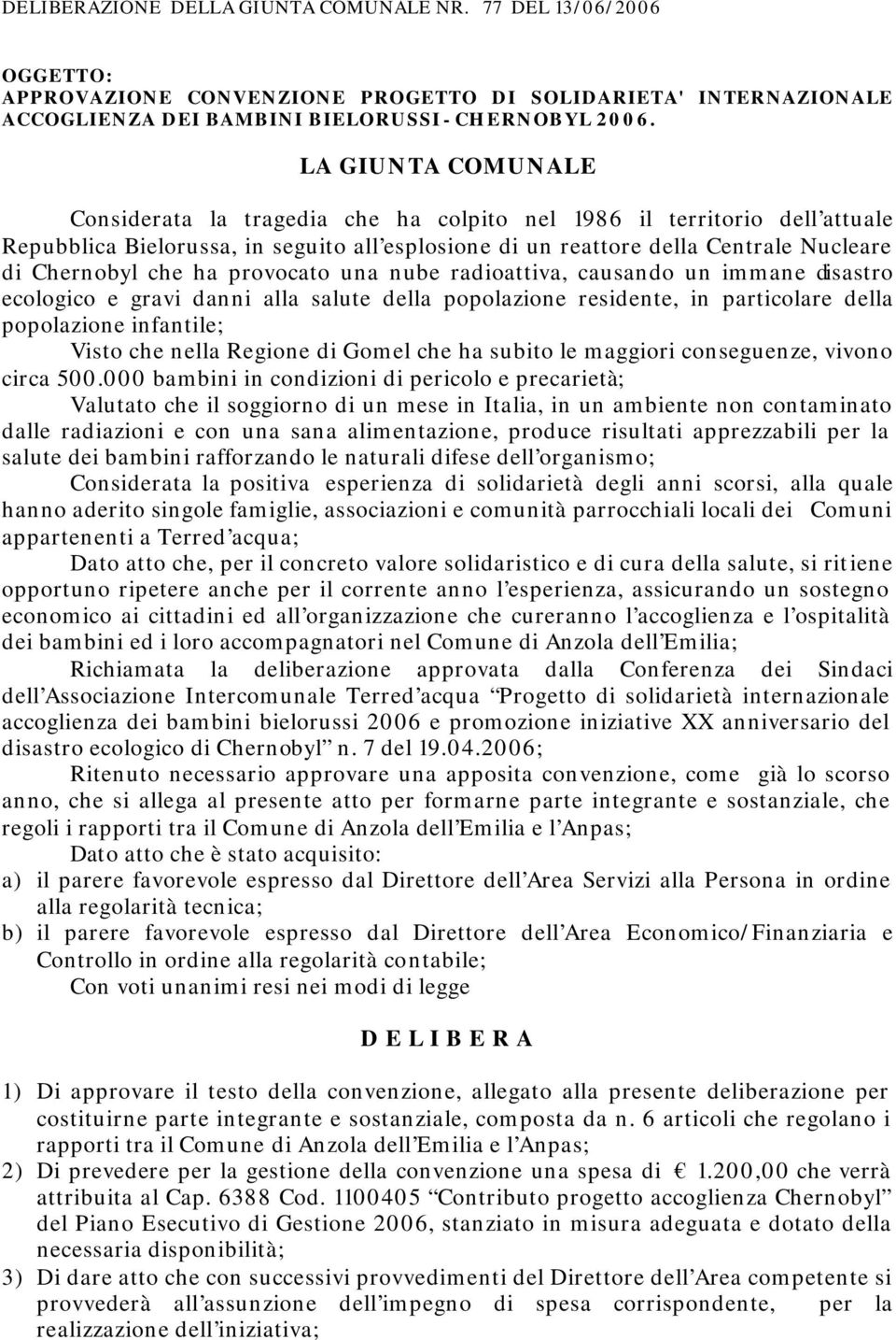 ha provocato una nube radioattiva, causando un immane disastro ecologico e gravi danni alla salute della popolazione residente, in particolare della popolazione infantile; Visto che nella Regione di