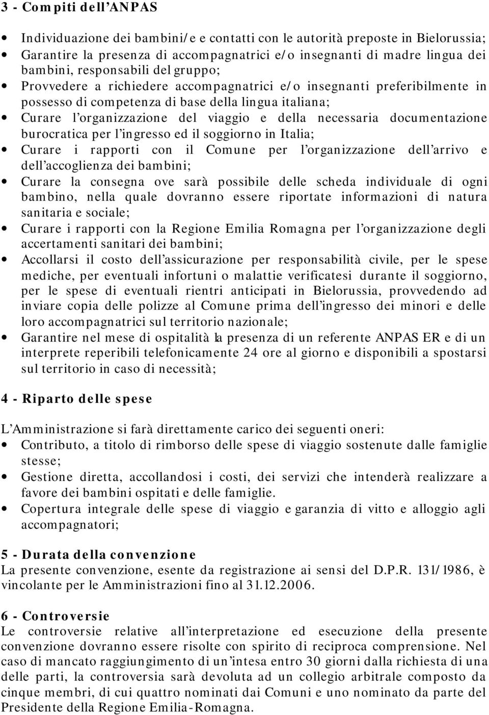 necessaria documentazione burocratica per l ingresso ed il soggiorno in Italia; Curare i rapporti con il Comune per l organizzazione dell arrivo e dell accoglienza dei bambini; Curare la consegna ove