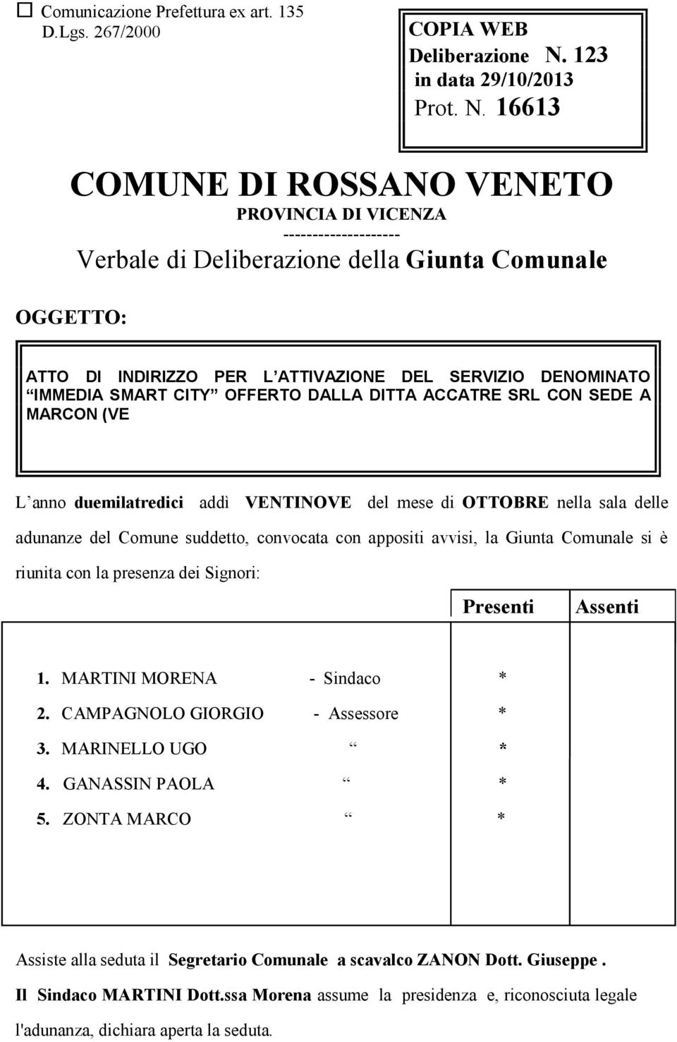 16613 COMUNE DI ROSSANO VENETO PROVINCIA DI VICENZA -------------------- Verbale di Deliberazione della Giunta Comunale OGGETTO: ATTO DI INDIRIZZO PER L ATTIVAZIONE DEL SERVIZIO DENOMINATO IMMEDIA