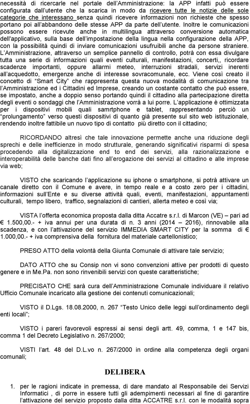 Inoltre le comunicazioni possono essere ricevute anche in multilingua attraverso conversione automatica dell'applicativo, sulla base dell impostazione della lingua nella configurazione della APP, con