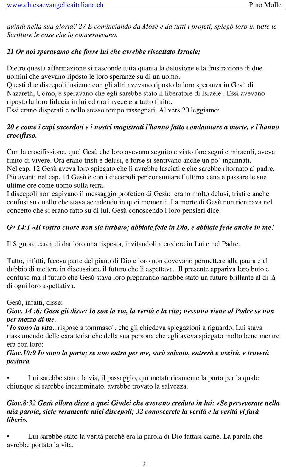 su di un uomo. Questi due discepoli insieme con gli altri avevano riposto la loro speranza in Gesù di Nazareth, Uomo, e speravano che egli sarebbe stato il liberatore di Israele.