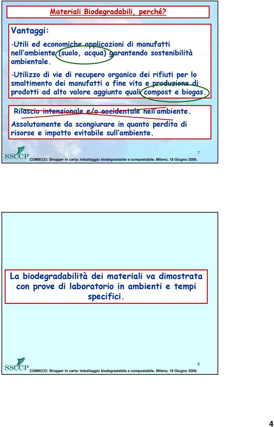 -Utilizzo di vie di recupero organico dei rifiuti per lo smaltimento dei manufatti a fine vita e produzione di prodotti ad alto valore aggiunto