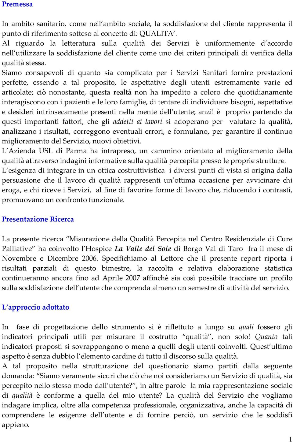 Siamo consapevoli di quanto sia complicato per i Servizi Sanitari fornire prestazioni perfette, essendo a tal proposito, le aspettative degli utenti estremamente varie ed articolate; ciò nonostante,