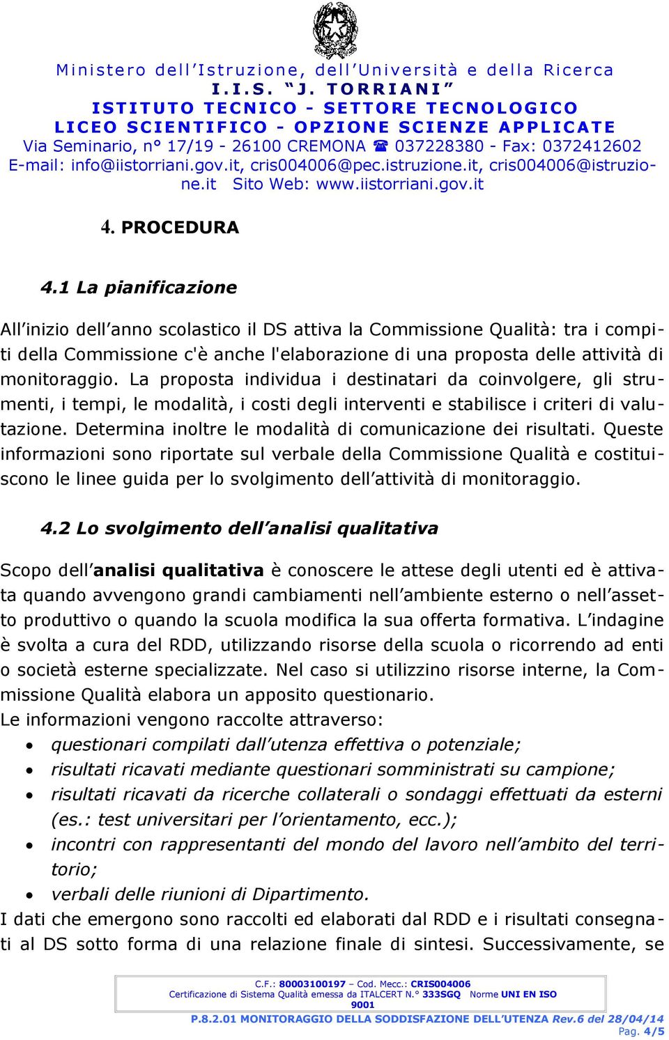 1 La pianificazione All inizio dell anno scolastico il DS attiva la Commissione Qualità: tra i compiti della Commissione c'è anche l'elaborazione di una proposta delle attività di monitoraggio.