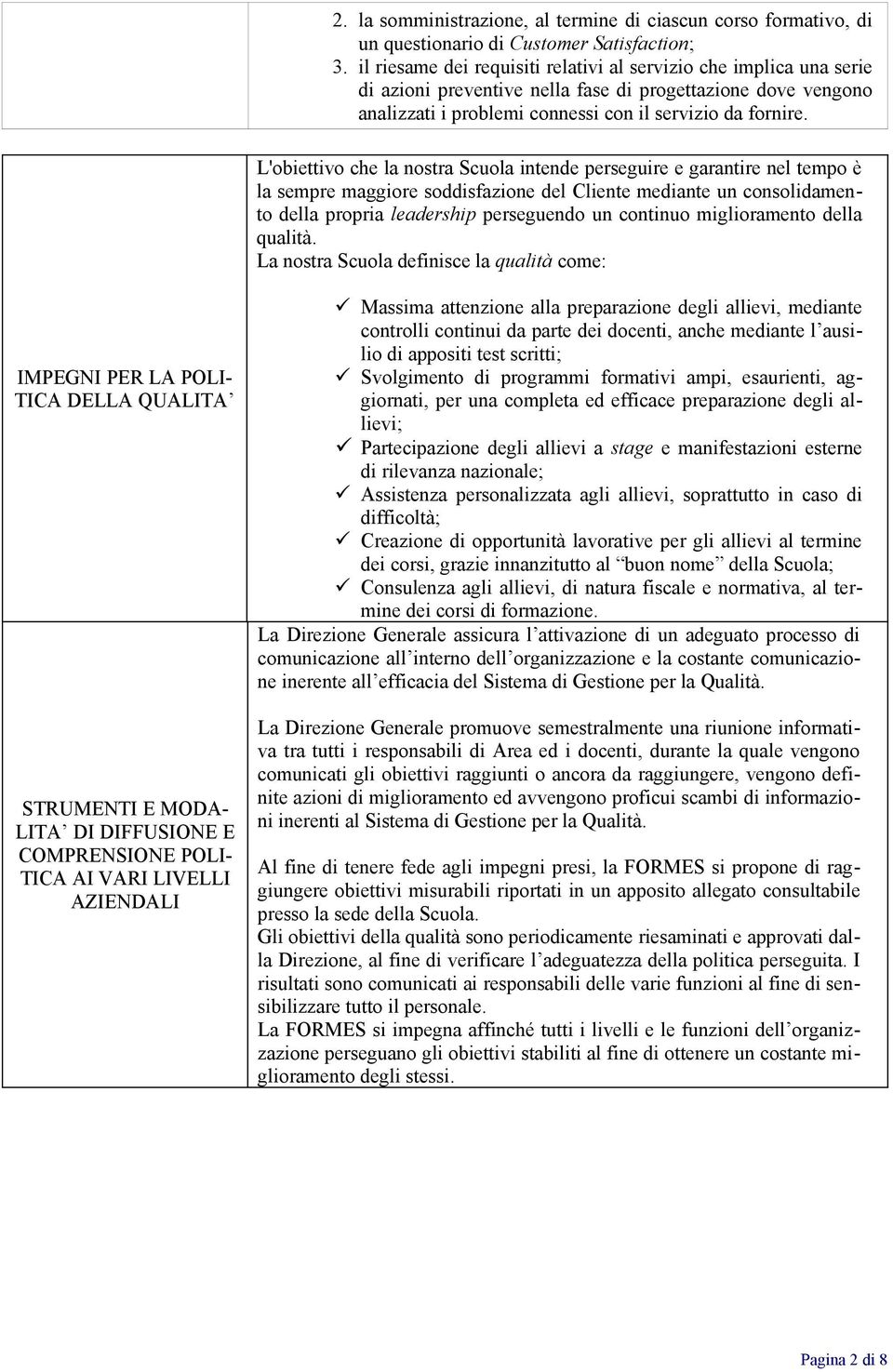 L'obiettivo che la nostra Scuola intende perseguire e garantire nel tempo è la sempre maggiore soddisfazione del Cliente mediante un consolidamento della propria leadership perseguendo un continuo