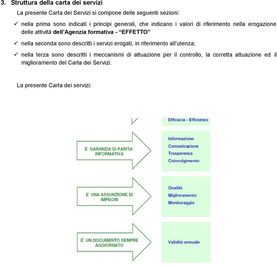 EFFETTO nella seconda sono descritti i servizi erogati, in riferimento all utenza; nella terza sono descritti i meccanismi