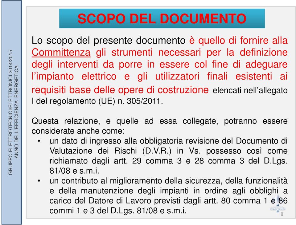 Questa relazione, e quelle ad essa collegate, potranno essere considerate anche come: un dato di ingresso alla obbligatoria revisione del Documento di Valutazione dei Rischi (D.V.R.) in Vs.