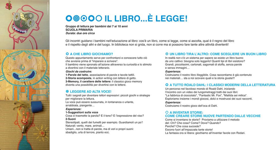 regno del libro e il rispetto degli altri e del luogo. In biblioteca non si grida, non si corre ma si possono fare tante altre attività divertenti! A CHE LIBRO GIOCHIAMO?