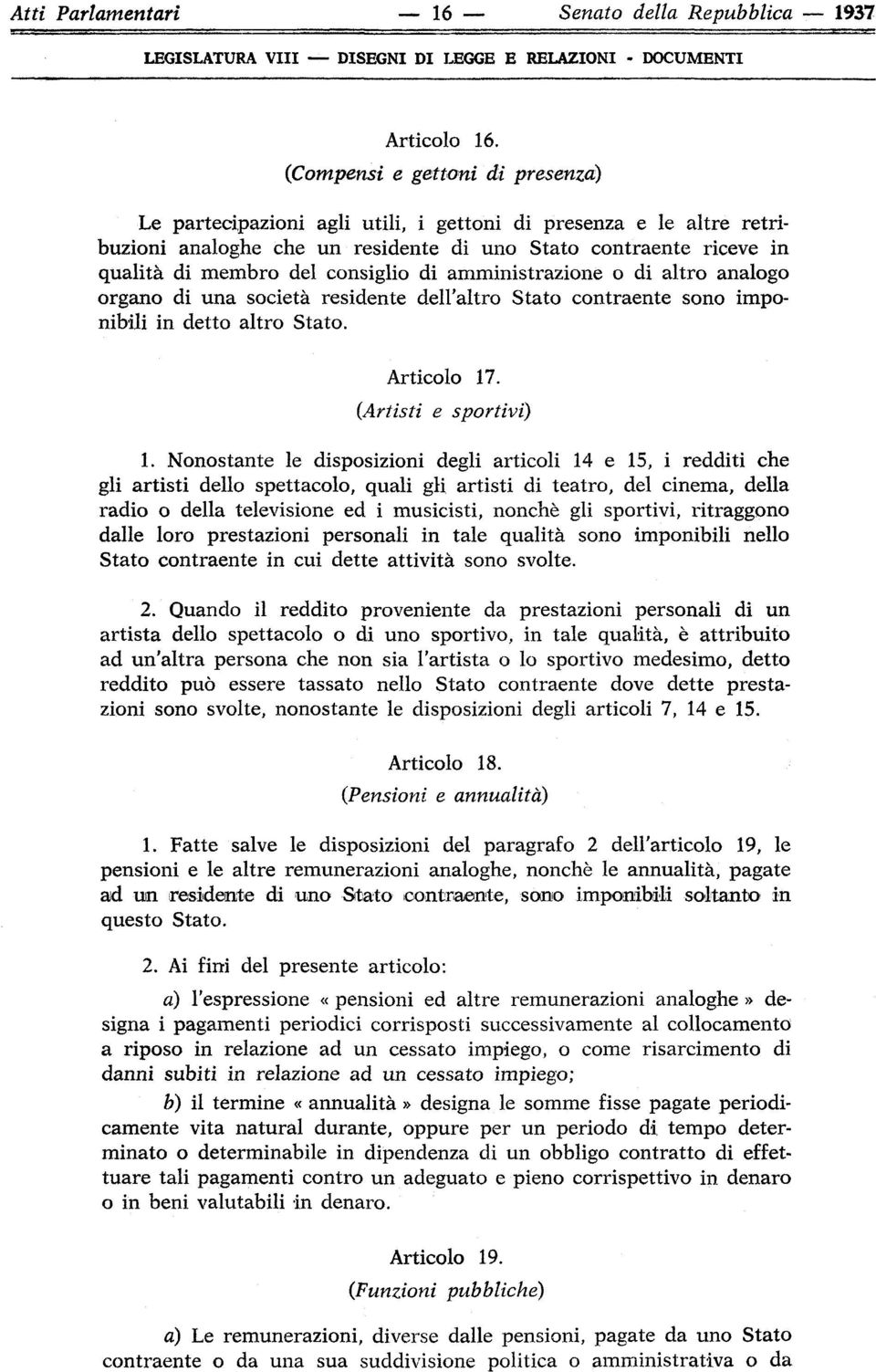 consiglio di amministrazione o di altro analogo organo di una società residente dell'altro Stato contraente sono imponibili in detto altro Stato. Articolo 17. (Artisti e sportivi) 1.