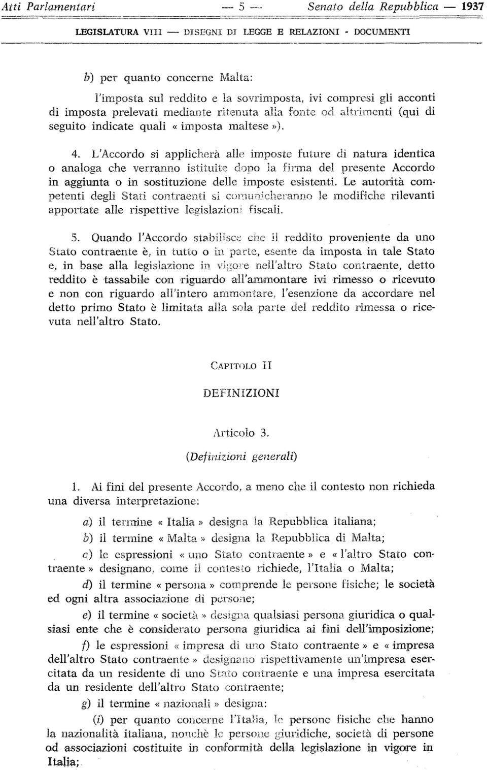 L'Accordo si applicherà alle imposte future dì natura identica o analoga che verranno istituite dopo la firma del presente Accordo in aggiunta o in sostituzione delle imposte esistenti.