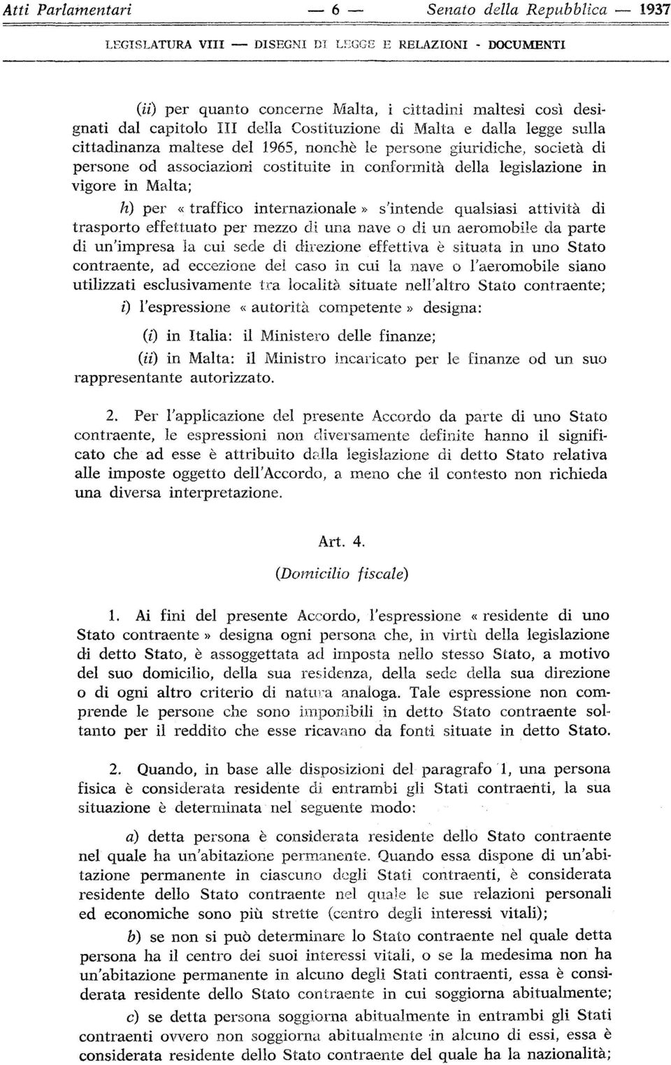1965, nonché le persone giuridiche, società di persone od associazioni costituite in conformità della legislazione in vigore in Malta; h) per «traffico internazionale» s'intende qualsiasi attività di