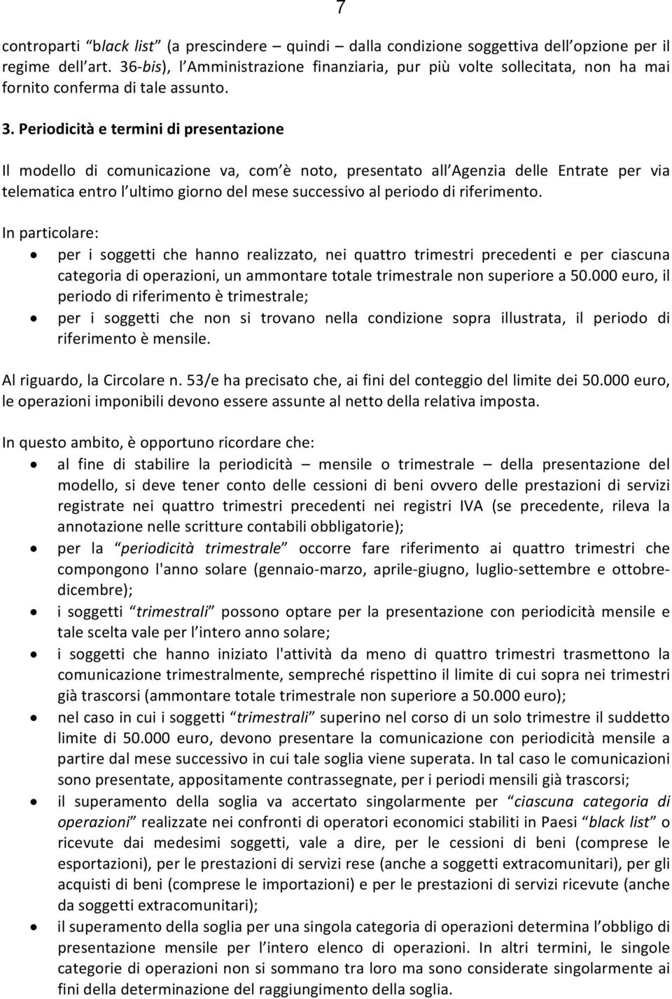 Periodicità e termini di presentazione Il modello di comunicazione va, com è noto, presentato all Agenzia delle Entrate per via telematica entro l ultimo giorno del mese successivo al periodo di