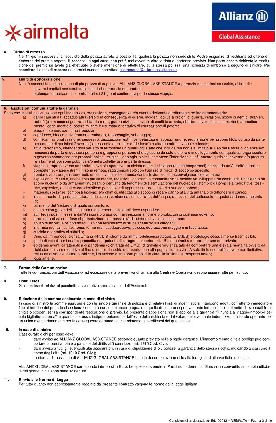 Non potrà essere richiesta la restituzione del premio se avete già effettuato o avete intenzione di effettuare, sulla stessa polizza, una richiesta di rimborso a seguito di sinistro.