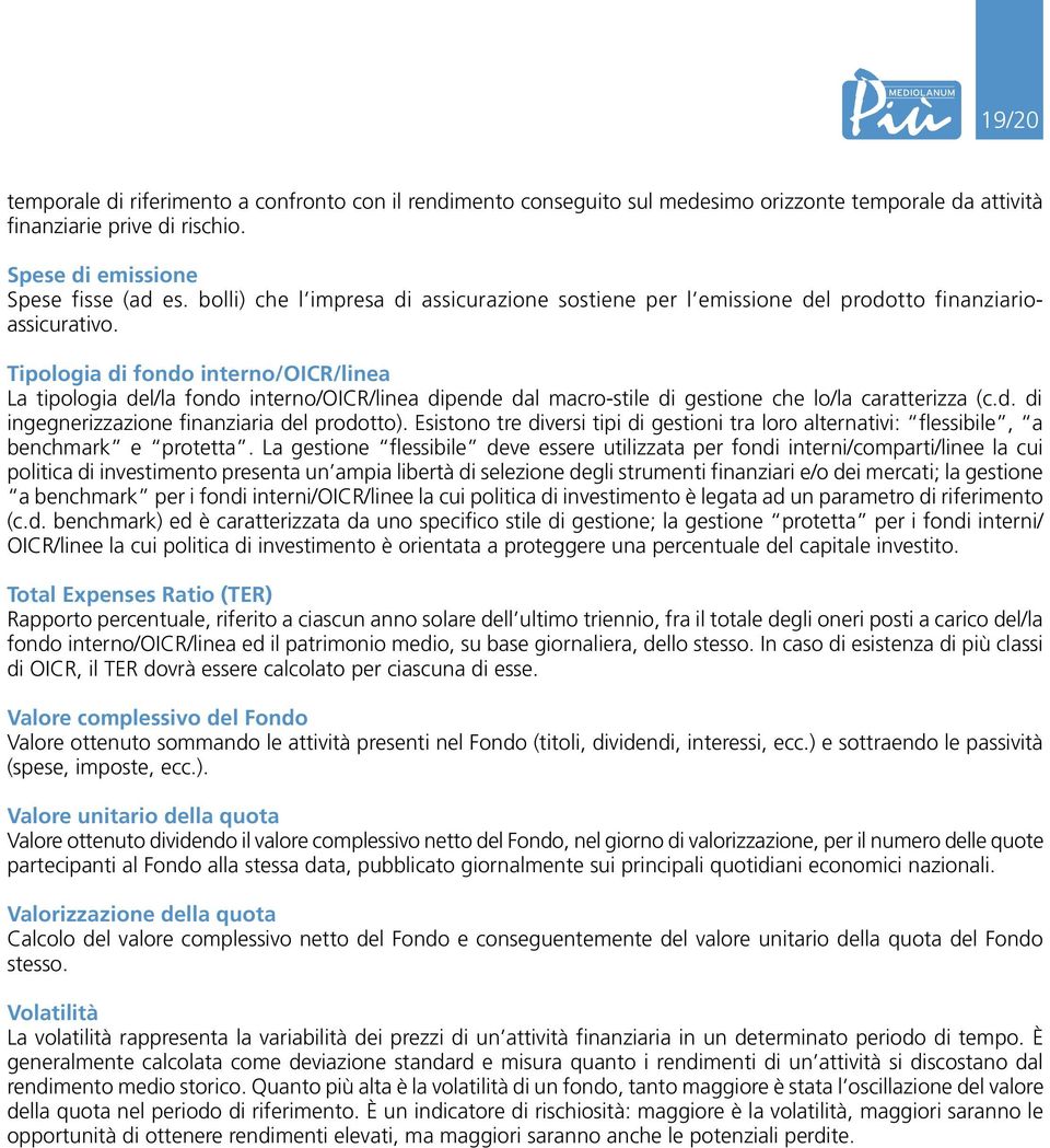 Tipologia di fondo interno/oicr/linea La tipologia del/la fondo interno/oicr/linea dipende dal macro-stile di gestione che lo/la caratterizza (c.d. di ingegnerizzazione finanziaria del prodotto).