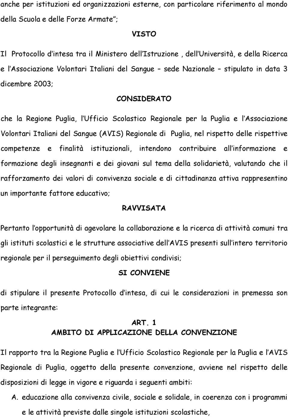 Puglia e l Associazione Volontari Italiani del Sangue (AVIS) Regionale di Puglia, nel rispetto delle rispettive competenze e finalità istituzionali, intendono contribuire all informazione e