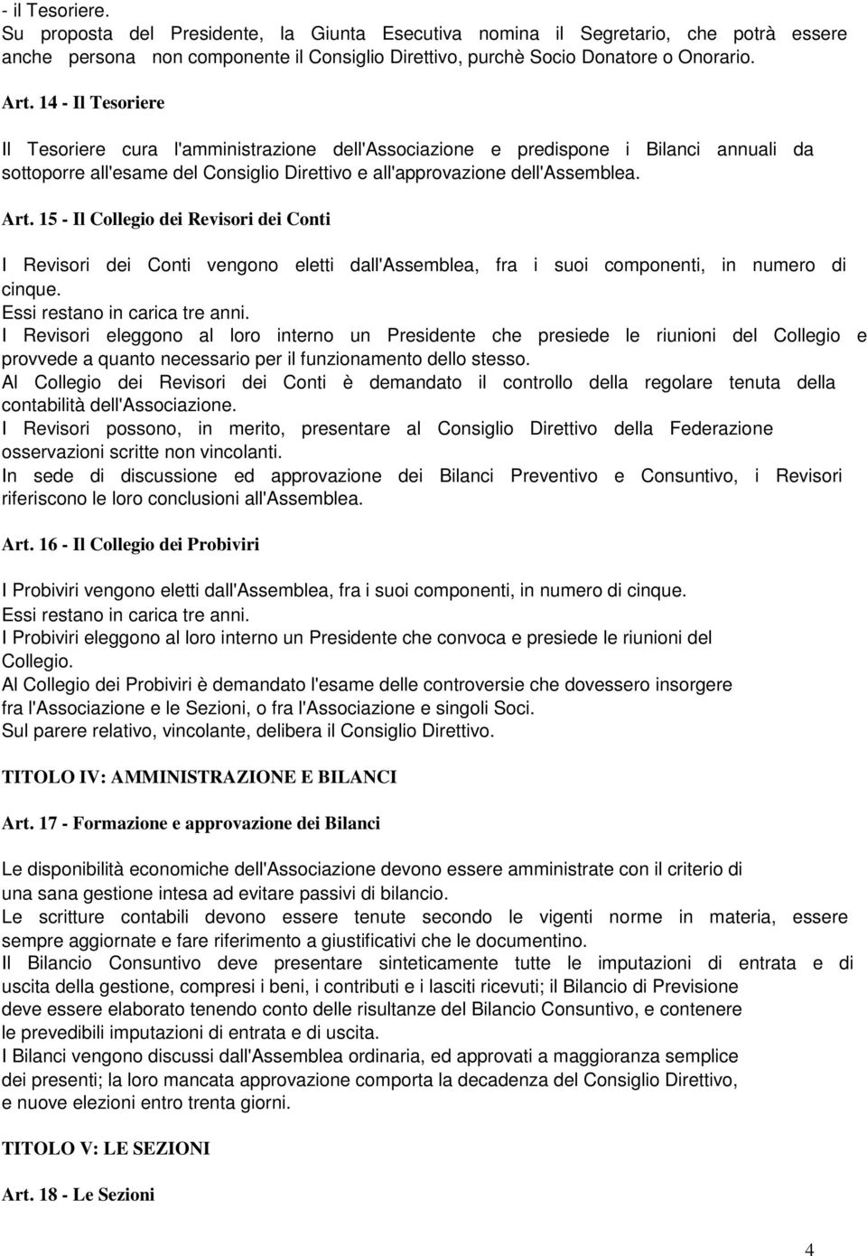 15 - Il Collegio dei Revisori dei Conti I Revisori dei Conti vengono eletti dall'assemblea, fra i suoi componenti, in numero di cinque. Essi restano in carica tre anni.