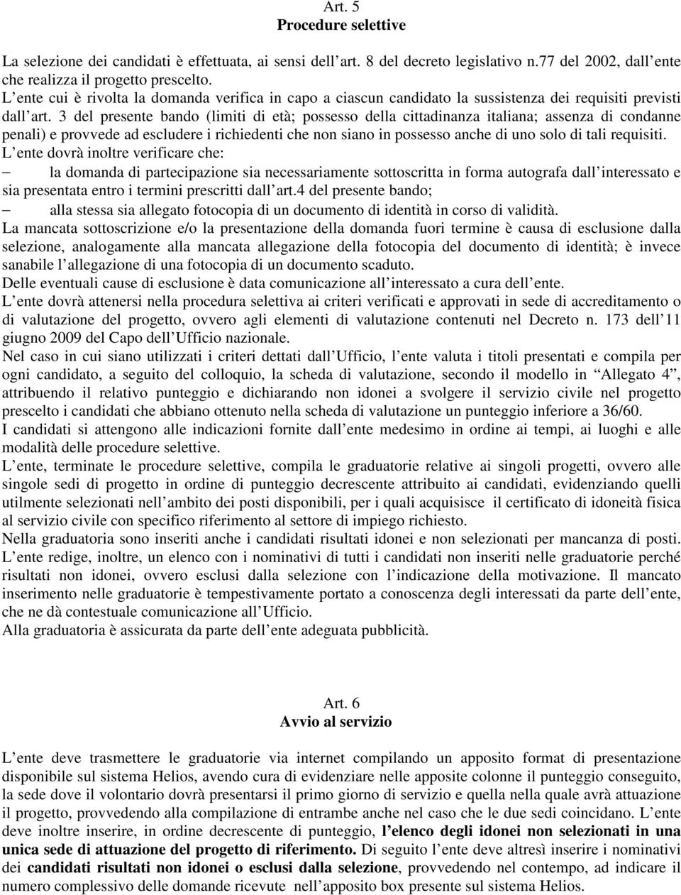 3 del presente bando (limiti di età; possesso della cittadinanza italiana; assenza di condanne penali) e provvede ad escludere i richiedenti che non siano in possesso anche di uno solo di tali