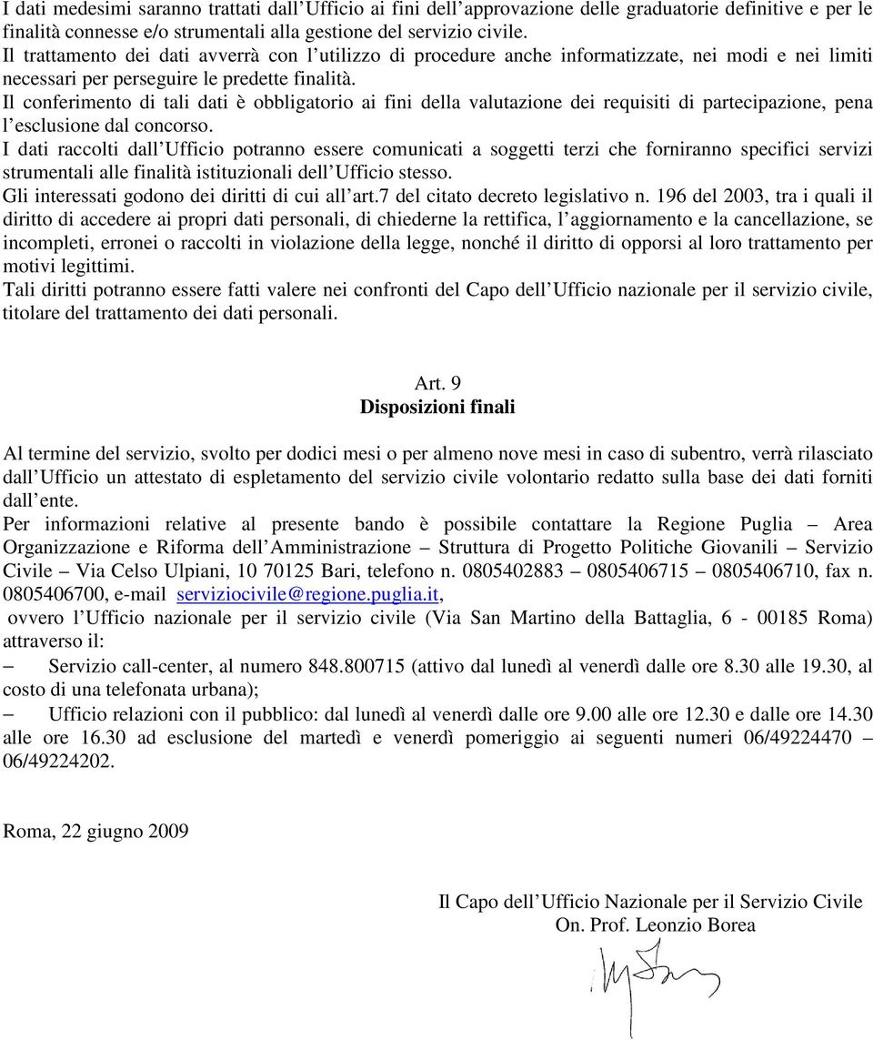 Il conferimento di tali dati è obbligatorio ai fini della valutazione dei requisiti di partecipazione, pena l esclusione dal concorso.