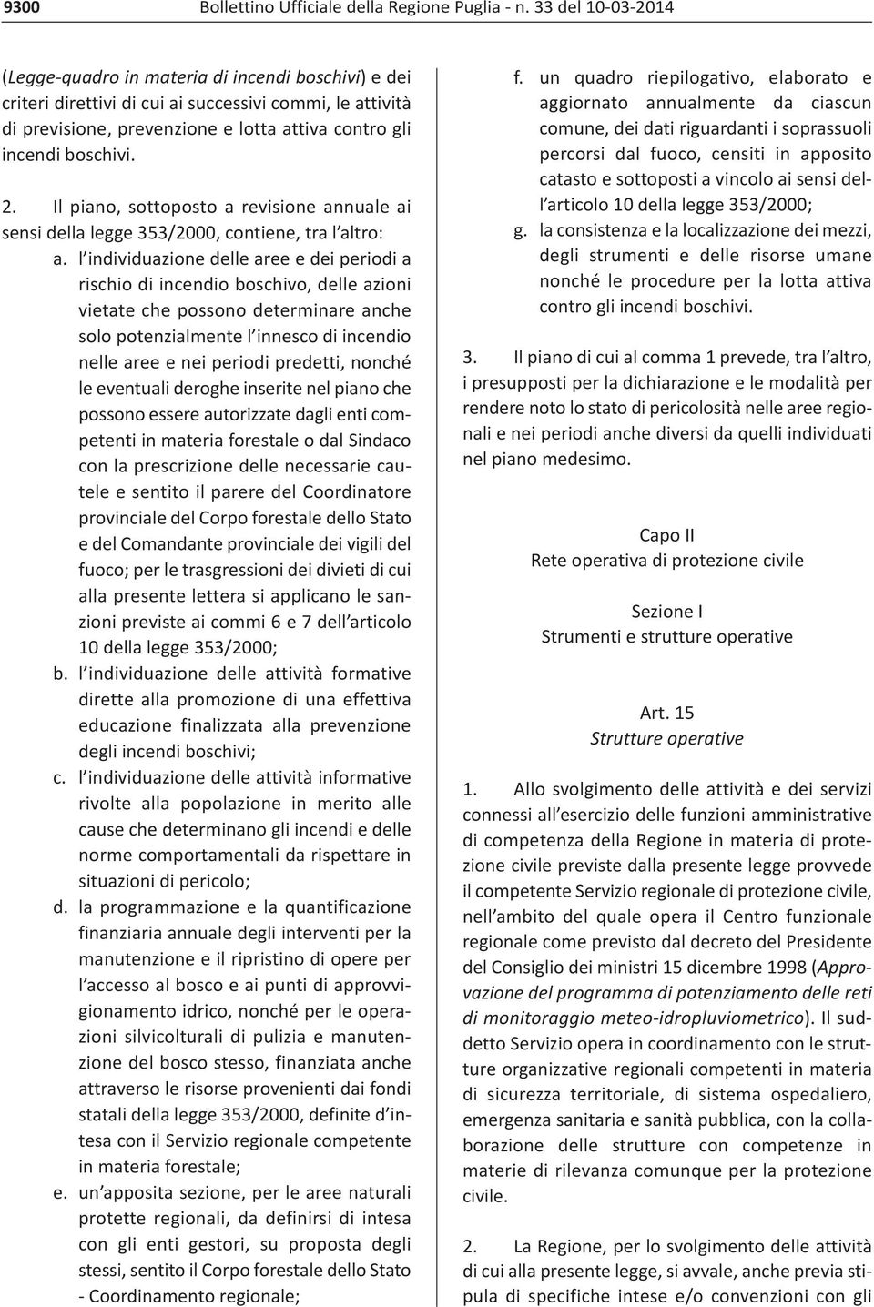 l individuazione delle aree e dei periodi a rischio di incendio boschivo, delle azioni vietate che possono determinare anche solo potenzialmente l innesco di incendio nelle aree e nei periodi