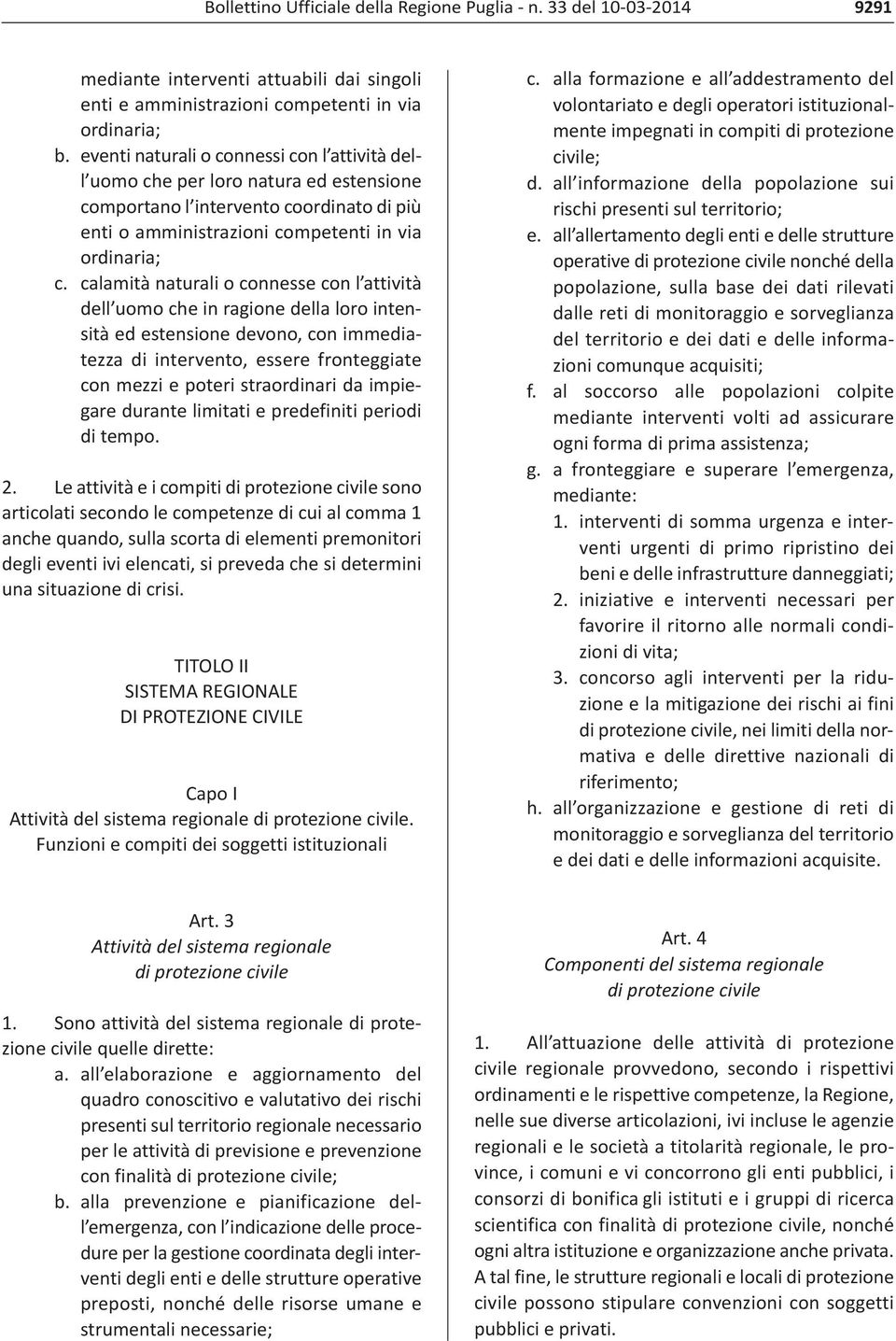 calamità naturali o connesse con l attività dell uomo che in ragione della loro intensità ed estensione devono, con immediatezza di intervento, essere fronteggiate con mezzi e poteri straordinari da