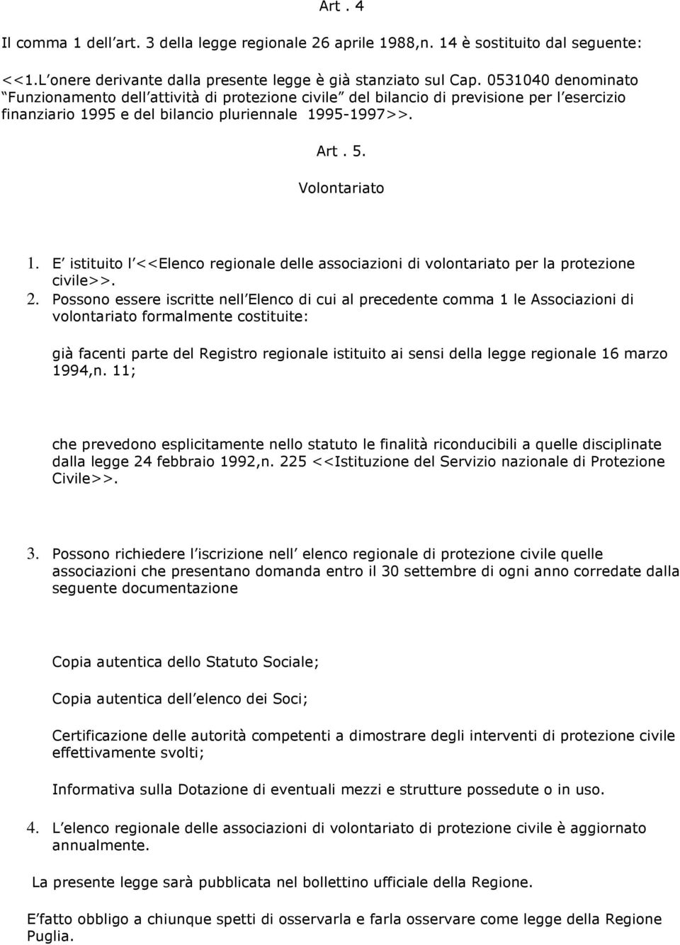 E istituito l <<Elenco regionale delle associazioni di volontariato per la protezione civile>>. 2.