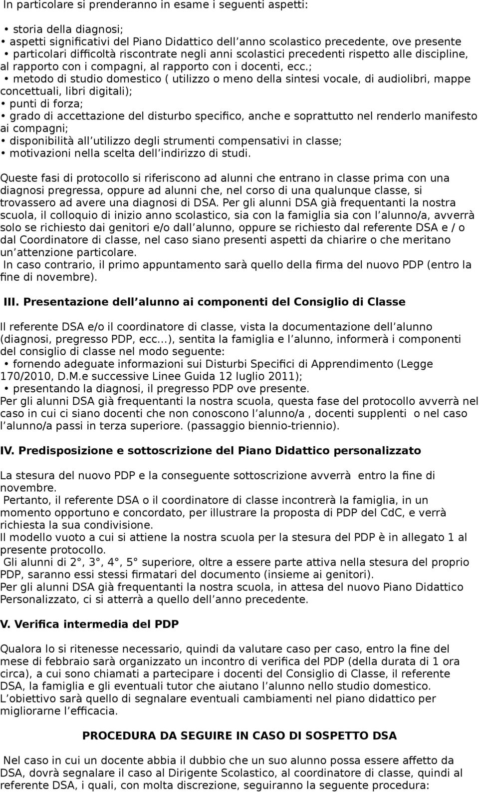 ; metodo di studio domestico ( utilizzo o meno della sintesi vocale, di audiolibri, mappe concettuali, libri digitali); punti di forza; grado di accettazione del disturbo specifico, anche e