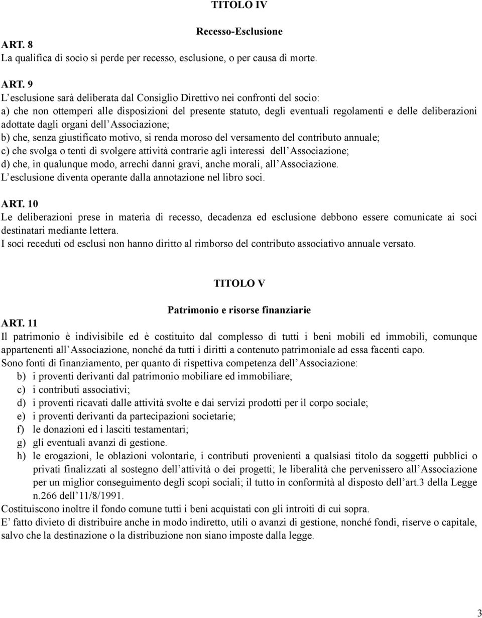 9 L esclusione sarà deliberata dal Consiglio Direttivo nei confronti del socio: a) che non ottemperi alle disposizioni del presente statuto, degli eventuali regolamenti e delle deliberazioni adottate