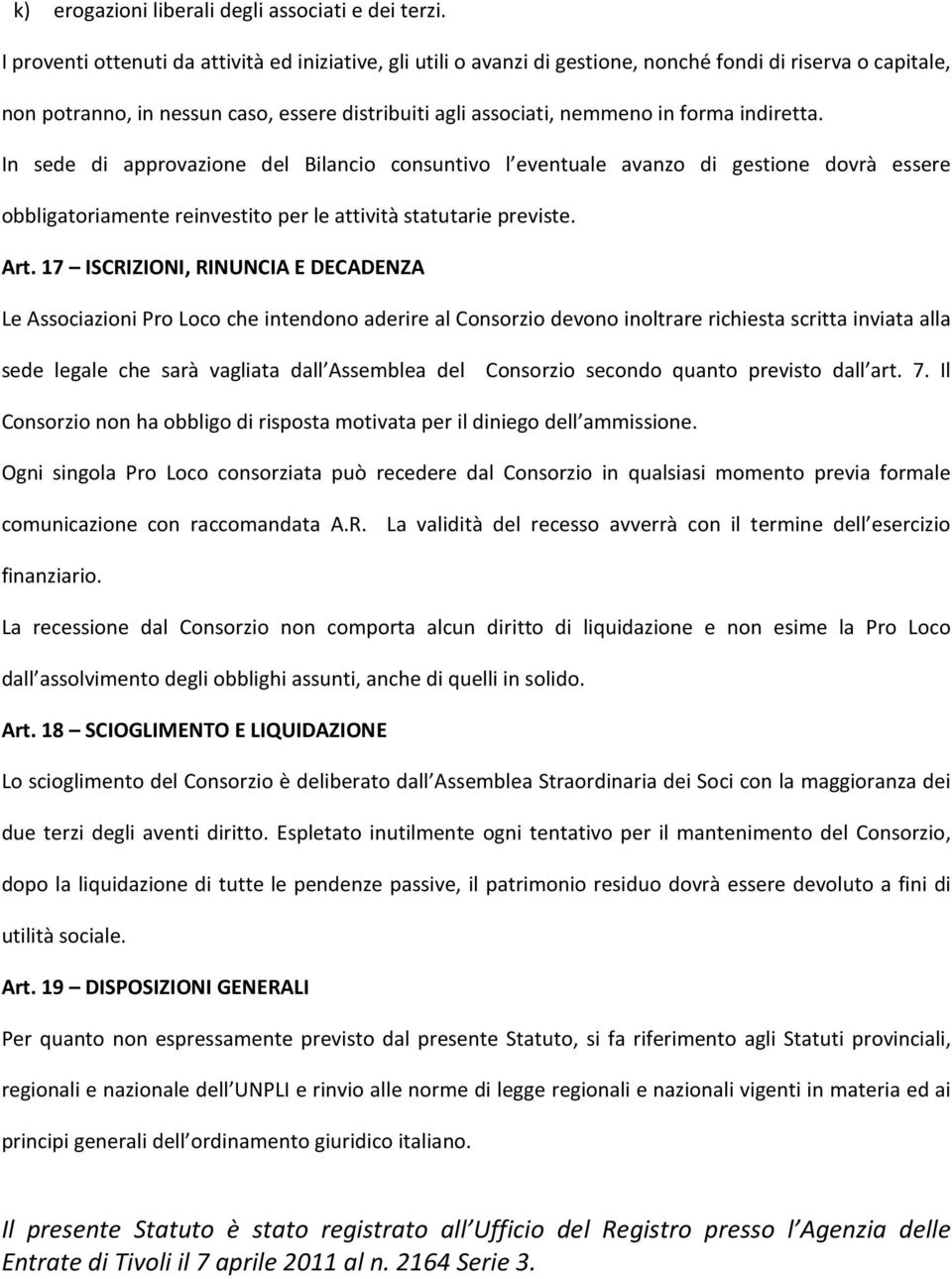 indiretta. In sede di approvazione del Bilancio consuntivo l eventuale avanzo di gestione dovrà essere obbligatoriamente reinvestito per le attività statutarie previste. Art.