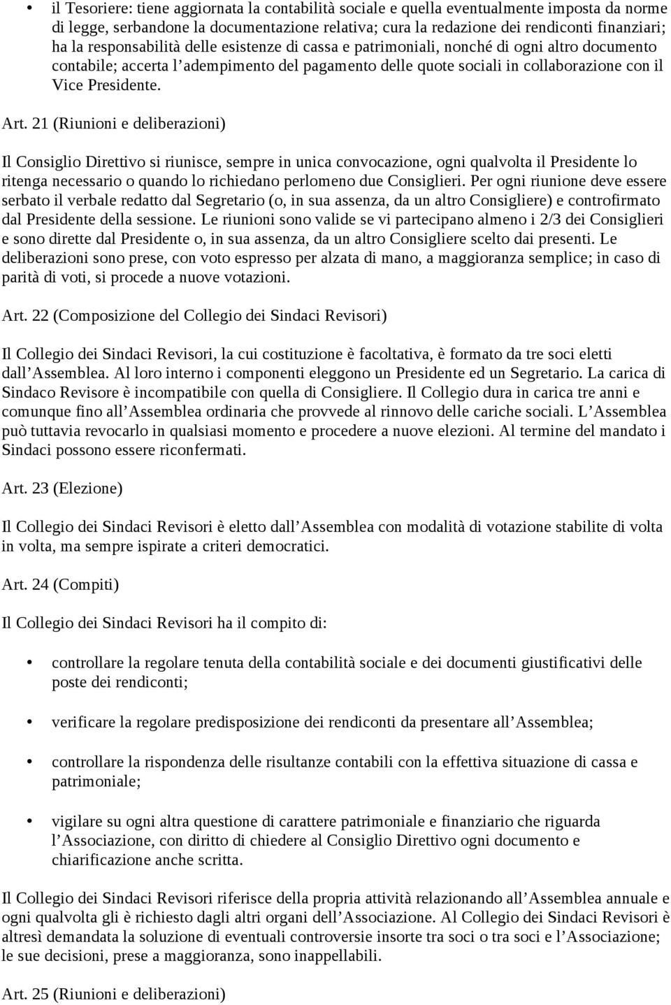 21 (Riunioni e deliberazioni) Il Consiglio Direttivo si riunisce, sempre in unica convocazione, ogni qualvolta il Presidente lo ritenga necessario o quando lo richiedano perlomeno due Consiglieri.