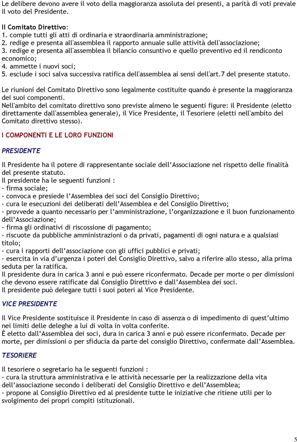 redige e presenta all'assemblea il bilancio consuntivo e quello preventivo ed il rendiconto economico; 4. ammette i nuovi soci; 5.