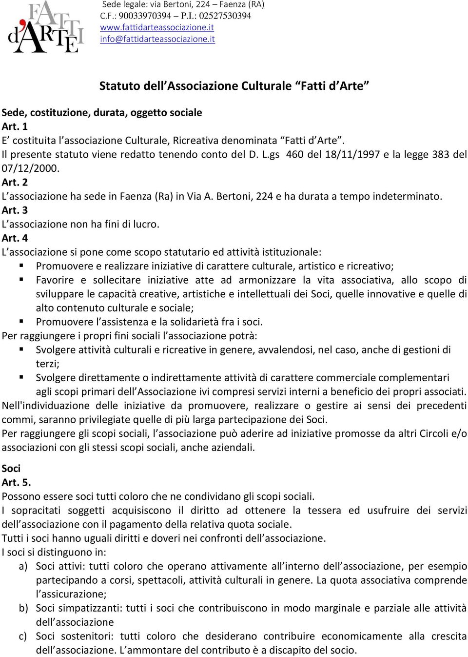 Il presente statuto viene redatto tenendo conto del D. L.gs 460 del 18/11/1997 e la legge 383 del 07/12/2000. Art. 2 L associazione ha sede in Faenza (Ra) in Via A.