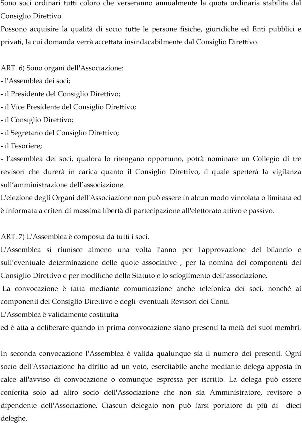 6) Sono organi dell'associazione: - l'assemblea dei soci; - il Presidente del Consiglio Direttivo; - il Vice Presidente del Consiglio Direttivo; - il Consiglio Direttivo; - il Segretario del