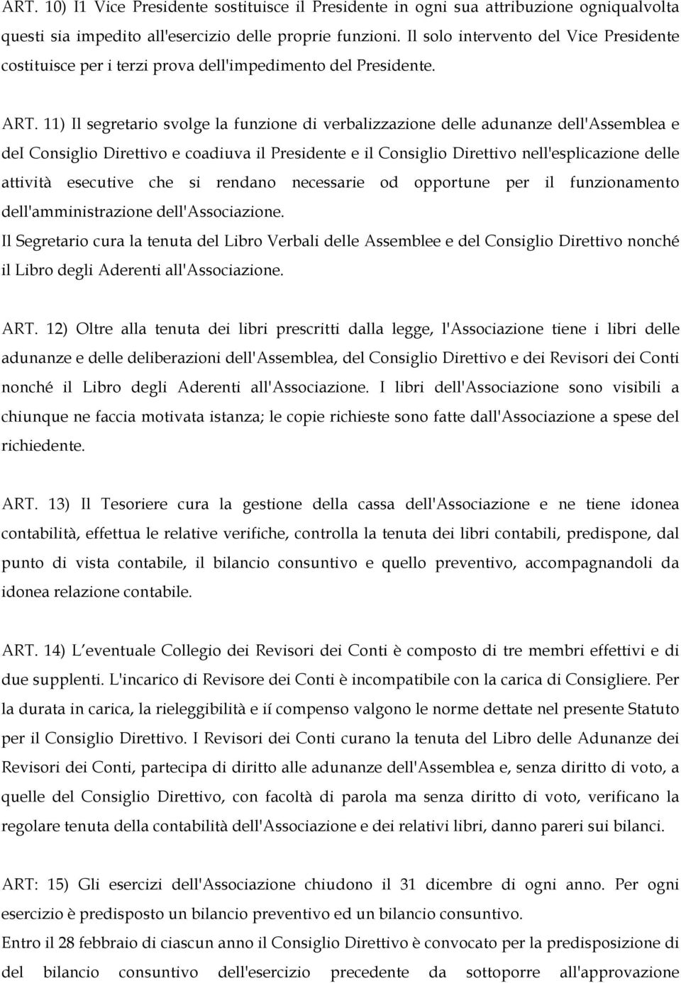 11) Il segretario svolge la funzione di verbalizzazione delle adunanze dell'assemblea e dei Consiglio Direttivo e coadiuva il Presidente e il Consiglio Direttivo nell'esplicazione delle attività