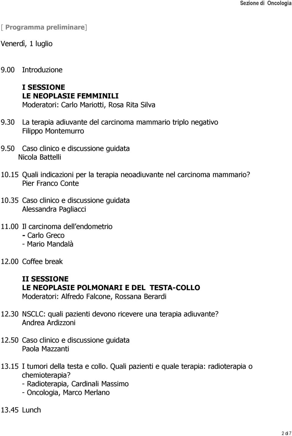 15 Quali indicazioni per la terapia neoadiuvante nel carcinoma mammario? Pier Franco Conte 10.35 Caso clinico e discussione guidata Alessandra Pagliacci 11.