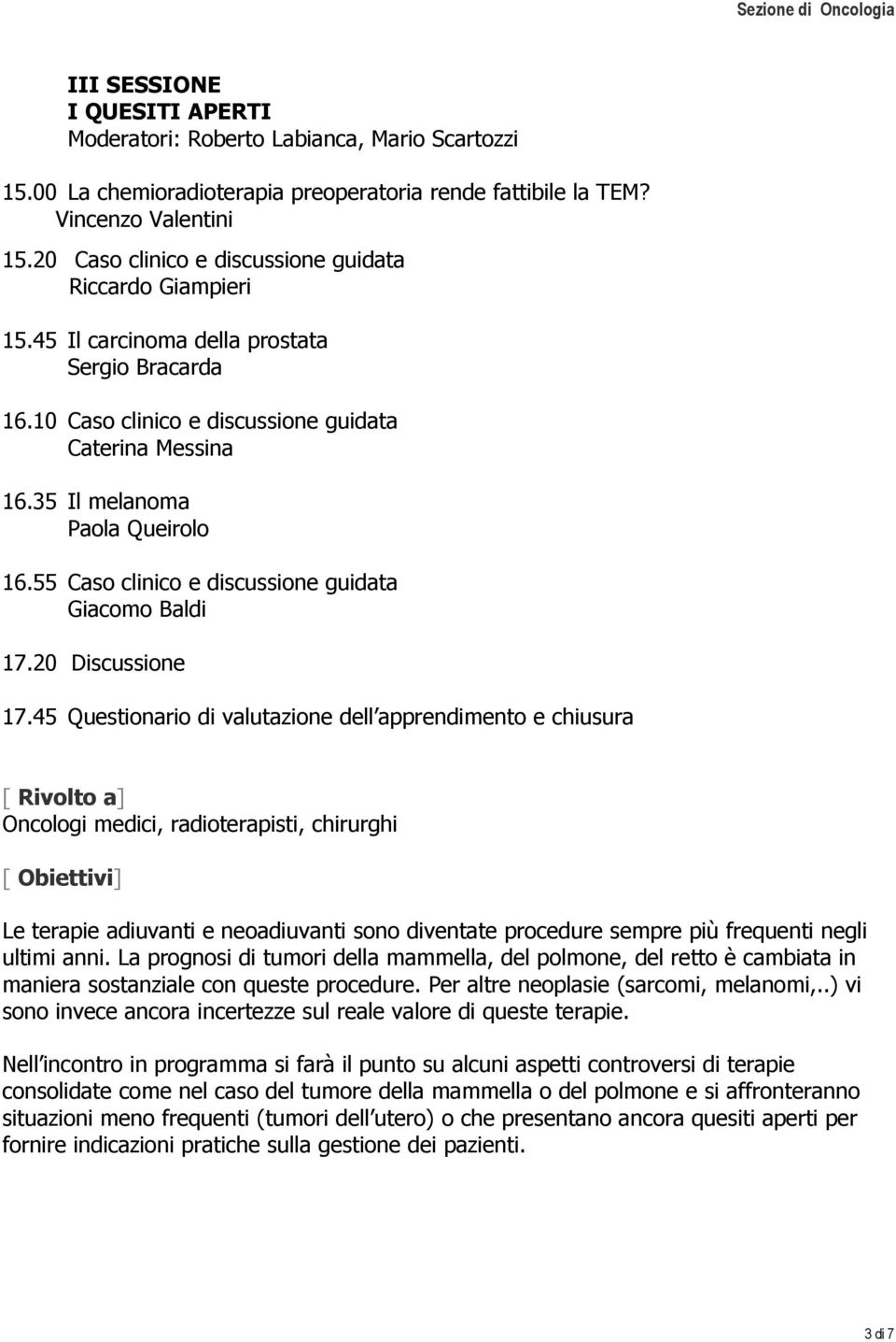 35 Il melanoma Paola Queirolo 16.55 Caso clinico e discussione guidata Giacomo Baldi 17.20 Discussione 17.