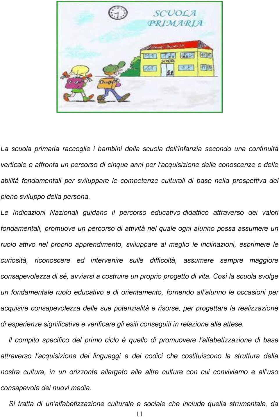 Le Indicazioni Nazionali guidano il percorso educativo-didattico attraverso dei valori fondamentali, promuove un percorso di attività nel quale ogni alunno possa assumere un ruolo attivo nel proprio