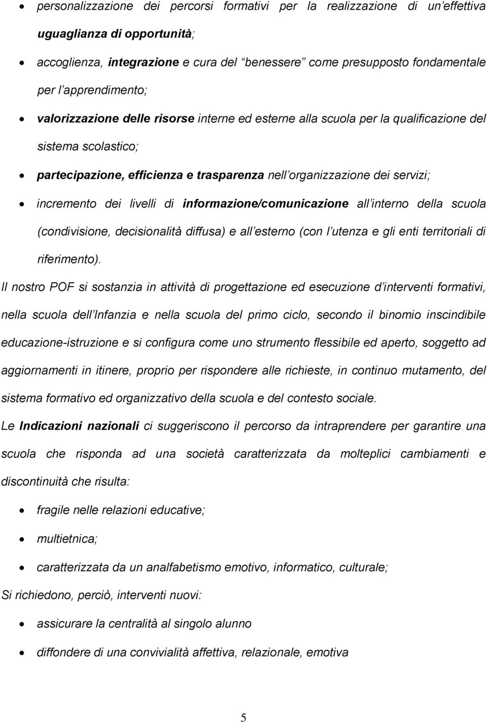 incremento dei livelli di informazione/comunicazione all interno della scuola (condivisione, decisionalità diffusa) e all esterno (con l utenza e gli enti territoriali di riferimento).