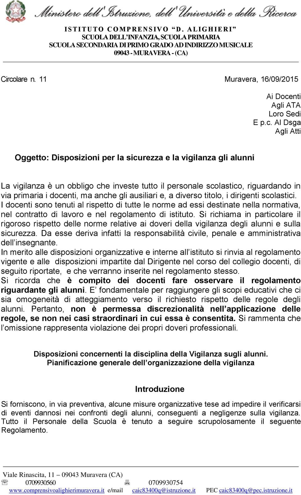 I docenti sono tenuti al rispetto di tutte le norme ad essi destinate nella normativa, nel contratto di lavoro e nel regolamento di istituto.