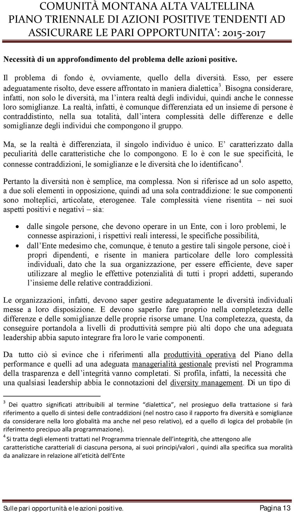 Bisogna considerare, infatti, non solo le diversità, ma l intera realtà degli individui, quindi anche le connesse loro somiglianze.