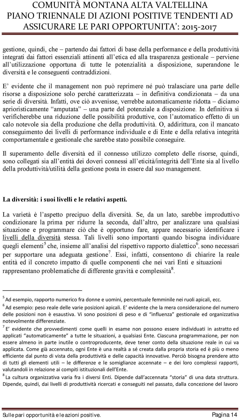 E evidente che il management non può reprimere né può tralasciare una parte delle risorse a disposizione solo perché caratterizzata in definitiva condizionata da una serie di diversità.