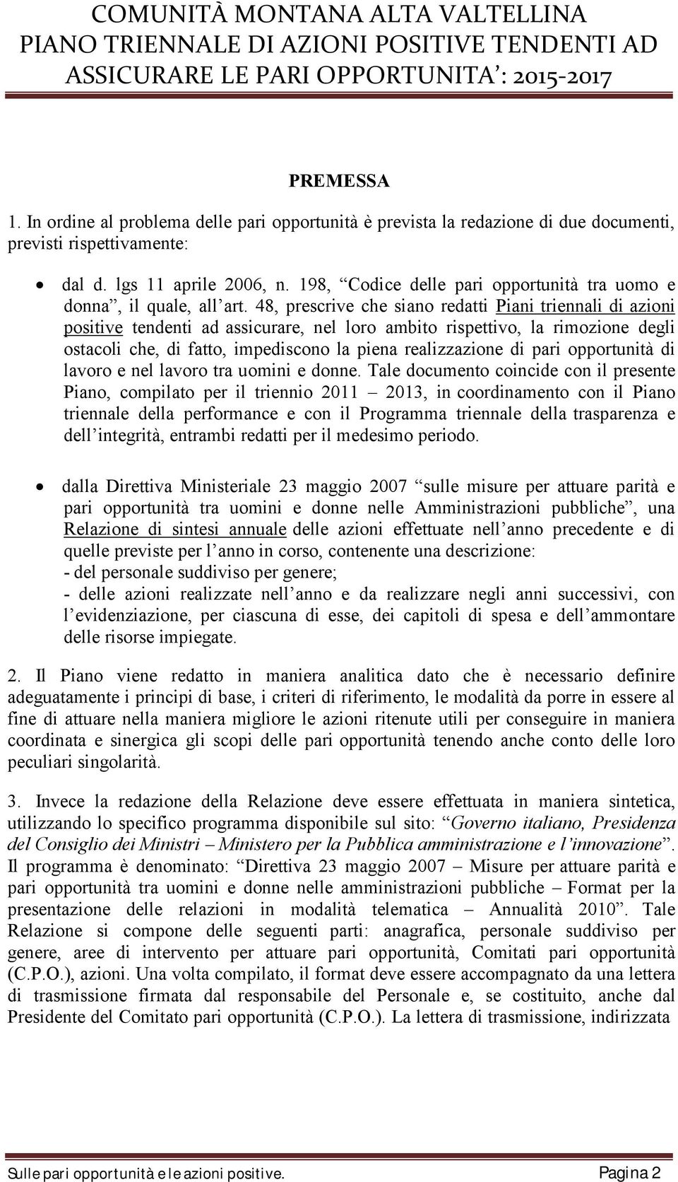 48, prescrive che siano redatti Piani triennali di azioni positive tendenti ad assicurare, nel loro ambito rispettivo, la rimozione degli ostacoli che, di fatto, impediscono la piena realizzazione di