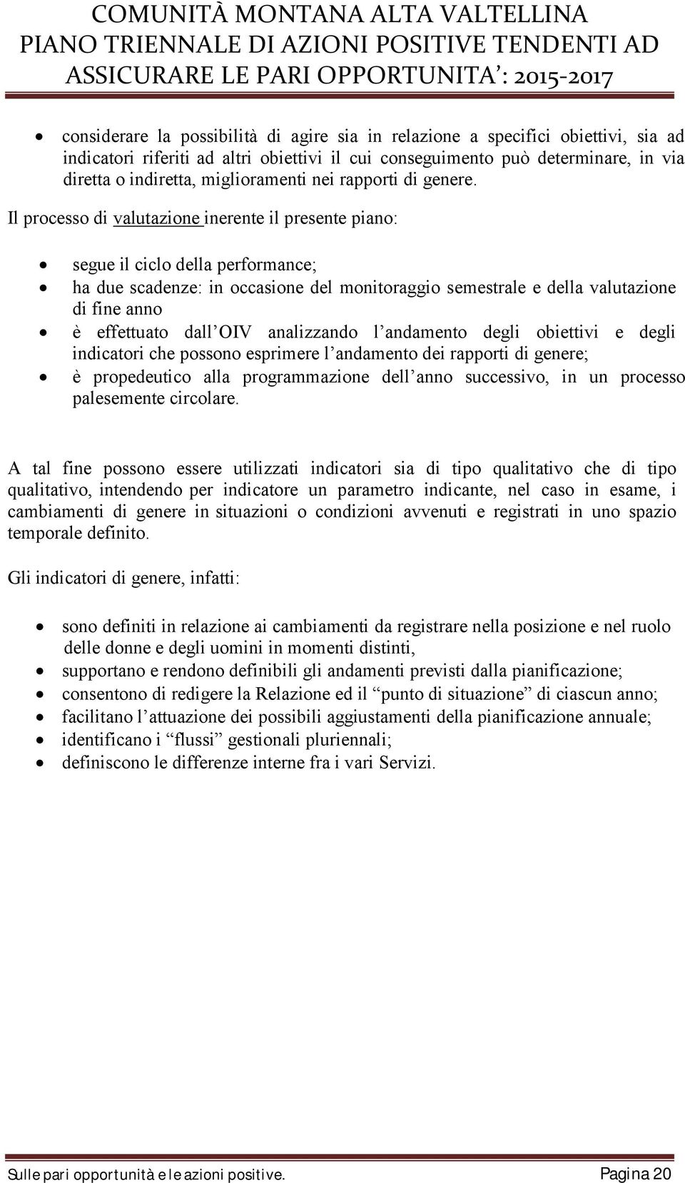 Il processo di valutazione inerente il presente piano: segue il ciclo della performance; ha due scadenze: in occasione del monitoraggio semestrale e della valutazione di fine anno è effettuato dall