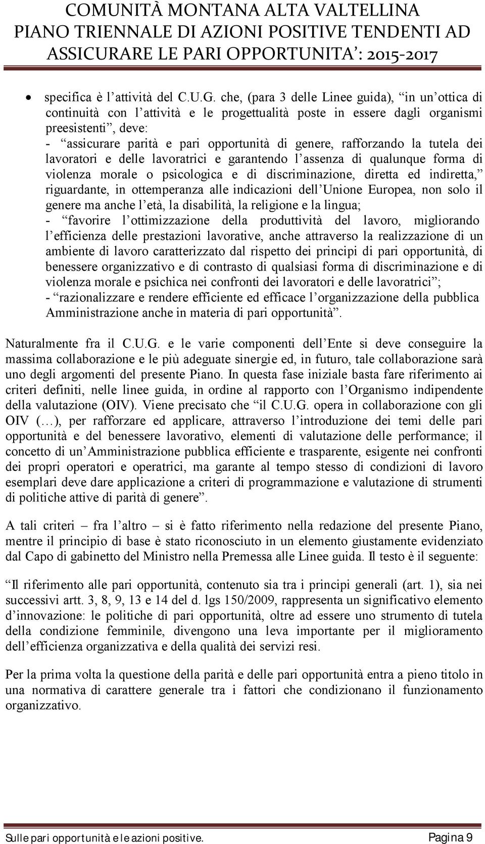 rafforzando la tutela dei lavoratori e delle lavoratrici e garantendo l assenza di qualunque forma di violenza morale o psicologica e di discriminazione, diretta ed indiretta, riguardante, in