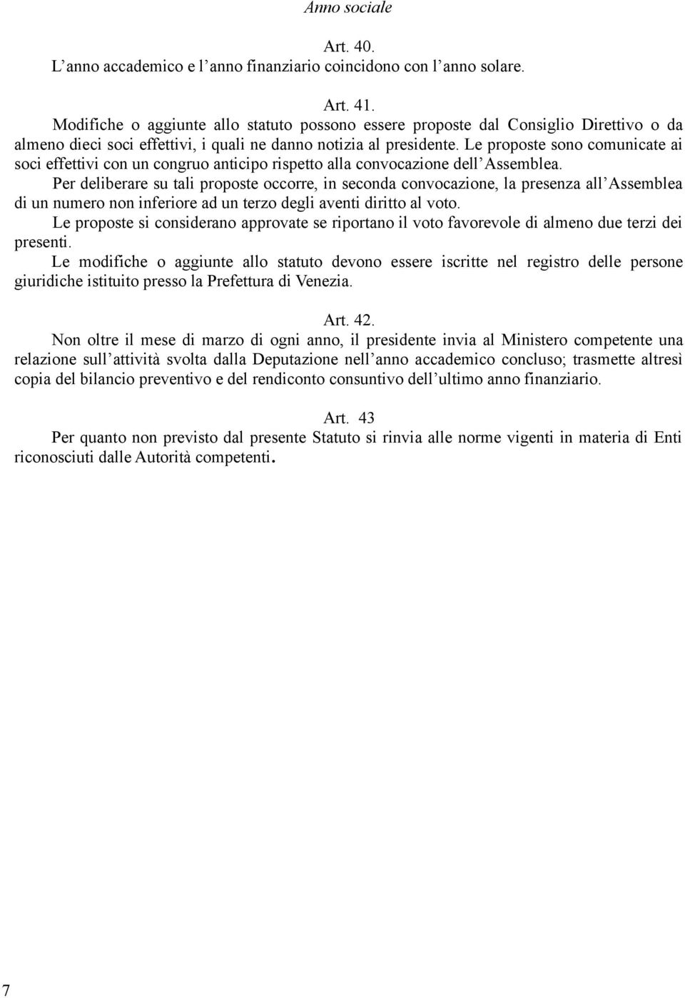 Le proposte sono comunicate ai soci effettivi con un congruo anticipo rispetto alla convocazione dell Assemblea.