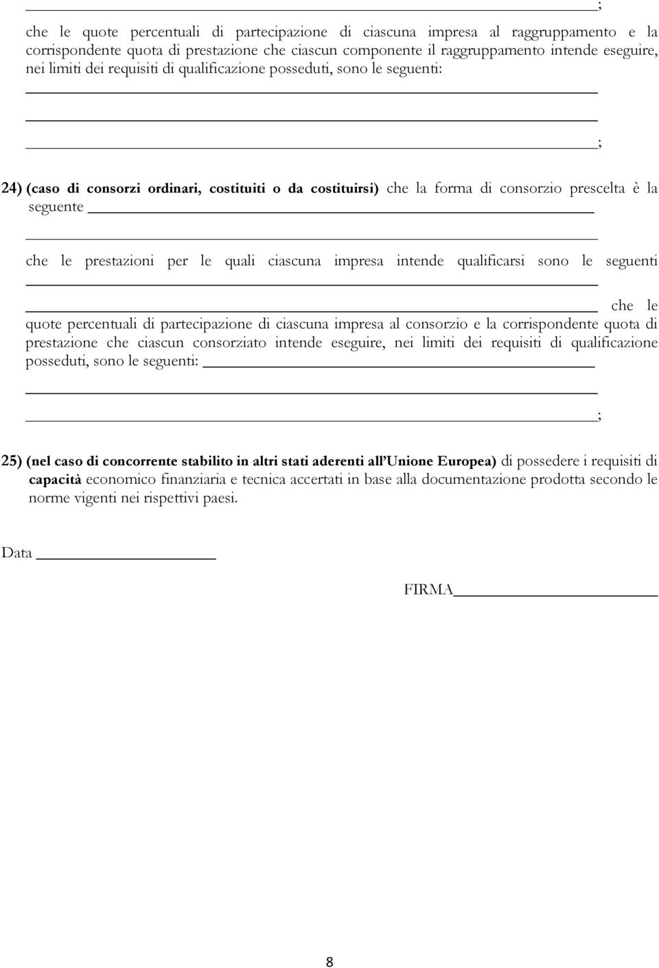 quali ciascuna impresa intende qualificarsi sono le seguenti che le quote percentuali di partecipazione di ciascuna impresa al consorzio e la corrispondente quota di prestazione che ciascun