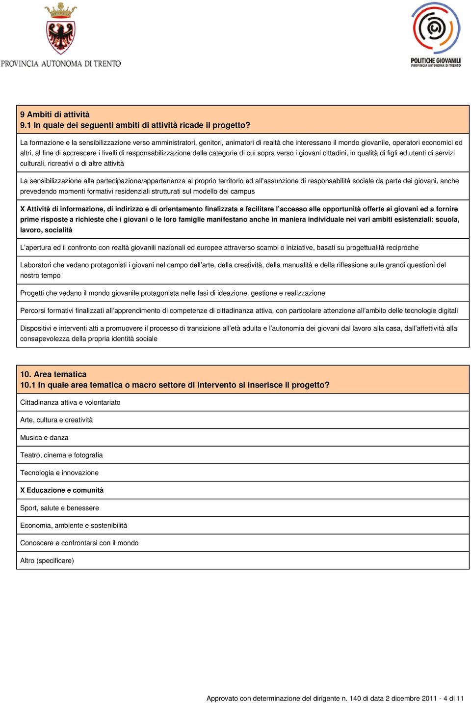 responsabilizzazione delle categorie di cui sopra verso i giovani cittadini, in qualità di figli ed utenti di servizi culturali, ricreativi o di altre attività La sensibilizzazione alla